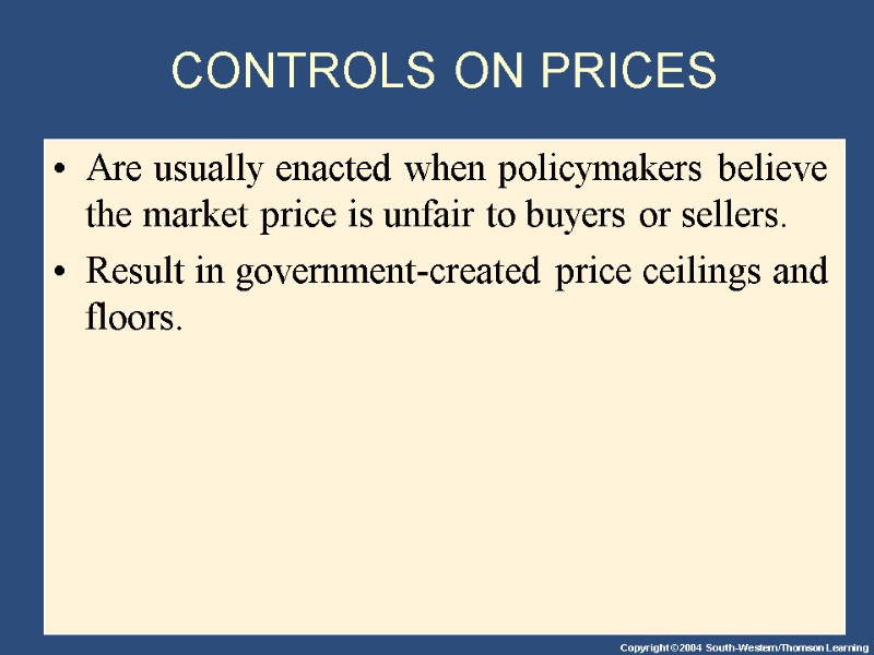CONTROLS ON PRICES Are usually enacted when policymakers believe the market price is unfair CONTROLS ON PRICES Are usually enacted when policymakers believe the market price is unfair